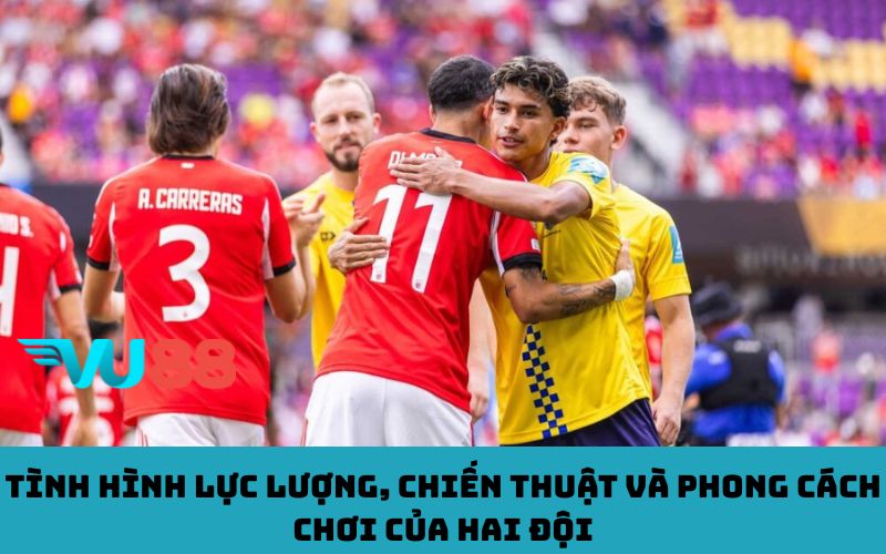 Tình hình lực lượng, chiến thuật và phong cách chơi của hai đội