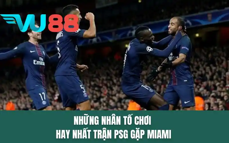 Những nhân tố chơi hay nhất trận PSG gặp Miami