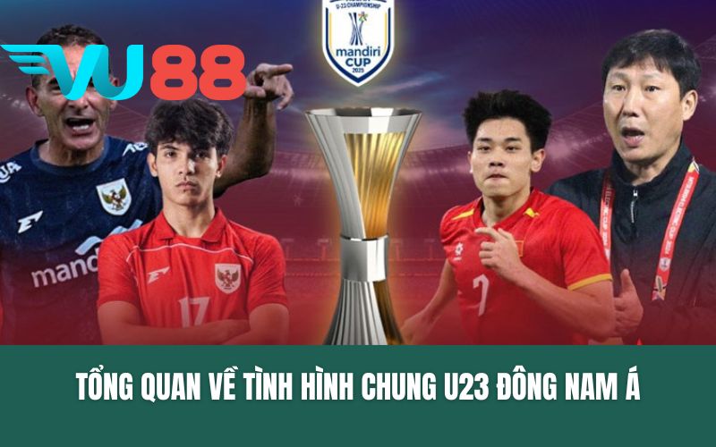 Tổng quan về tình hình chung U23 Đông Nam Á